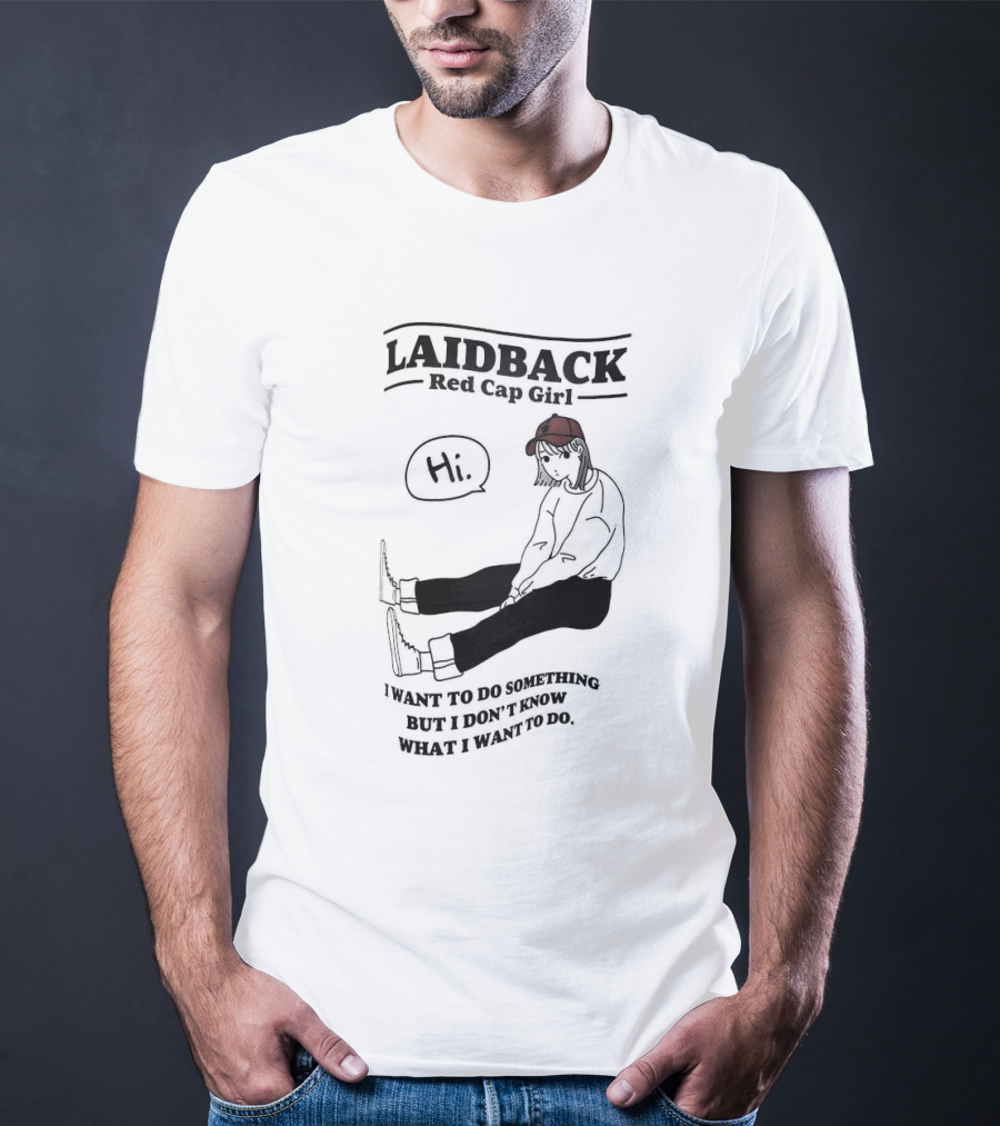Laidback Red Cap Girl Hi I Want To Do Something But I Don’t Know What I Want To Do T-Shirt