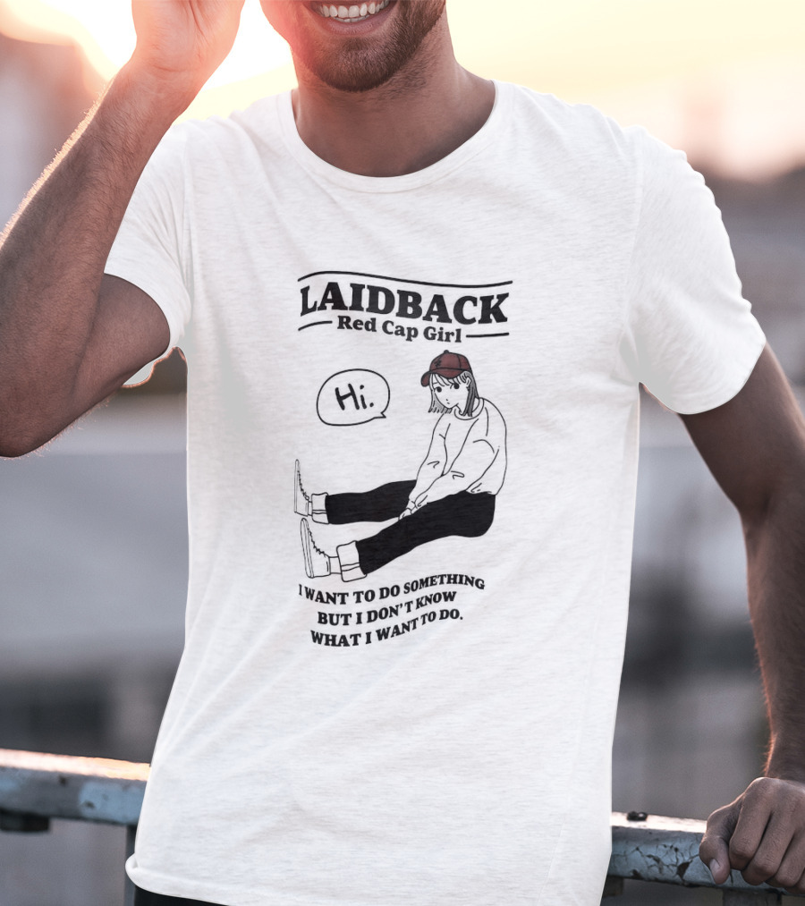 Laidback Red Cap Girl Hi I Want To Do Something But I Don’t Know What I Want To Do T-Shirt