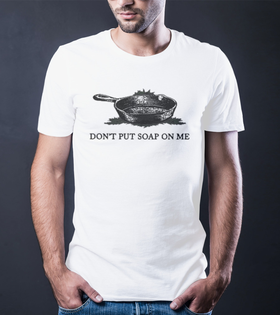 Middle Class Fancy Don’t Put Soap On Me Cast Iron Skillet T-Shirt
