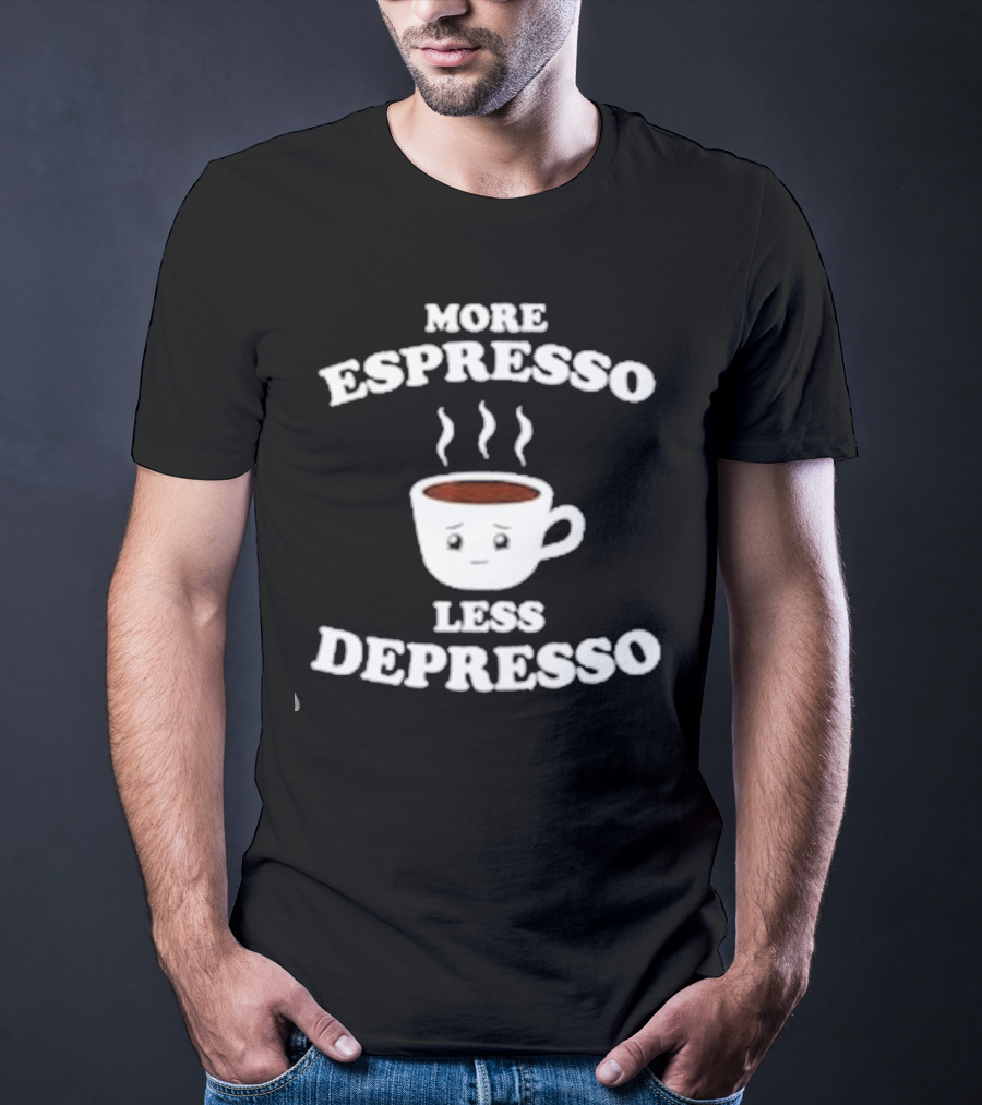 More Espresso Less Depresso Coffee Cup With Steam And Face T-Shirt