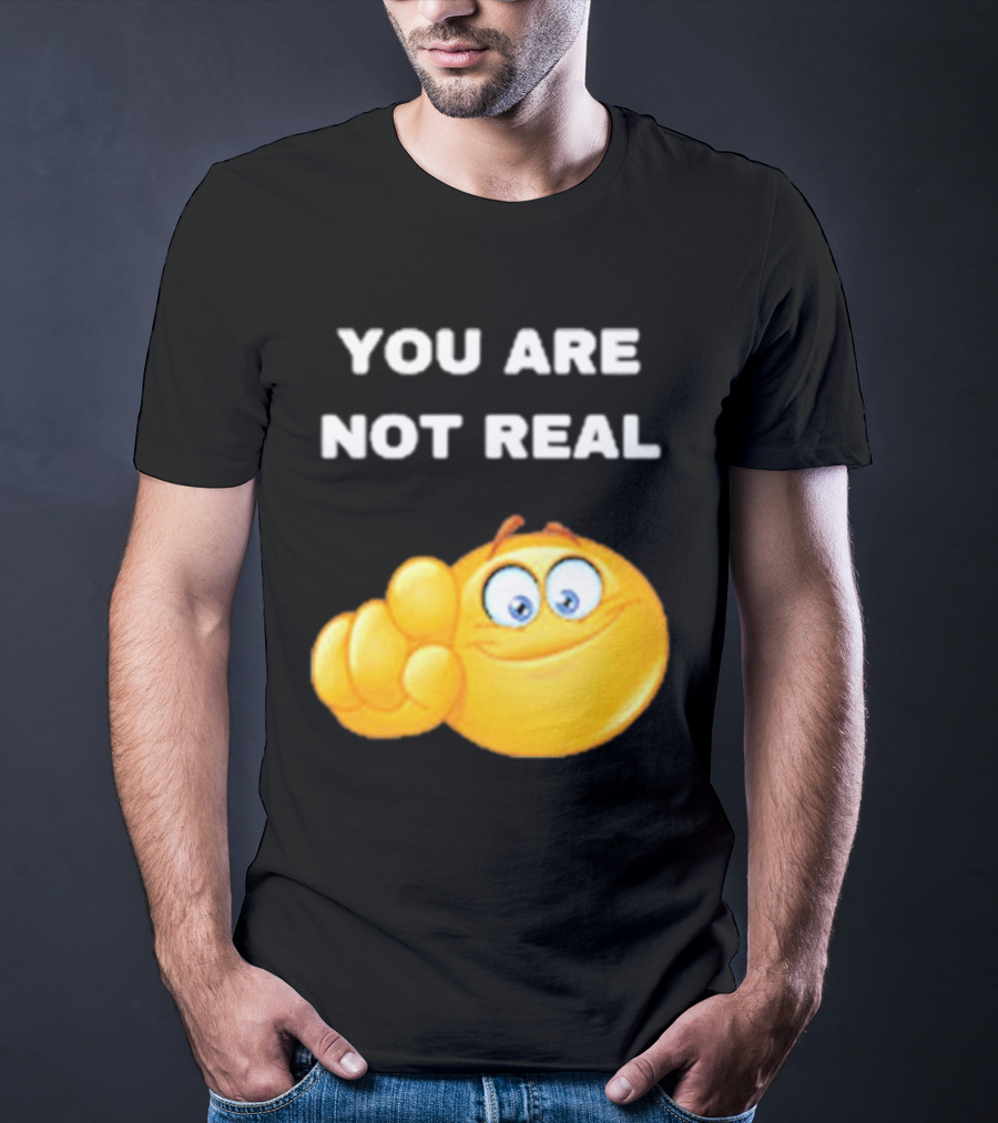 YOU ARE NOT REAL Smiling Emoji Pointing Finger T-Shirt