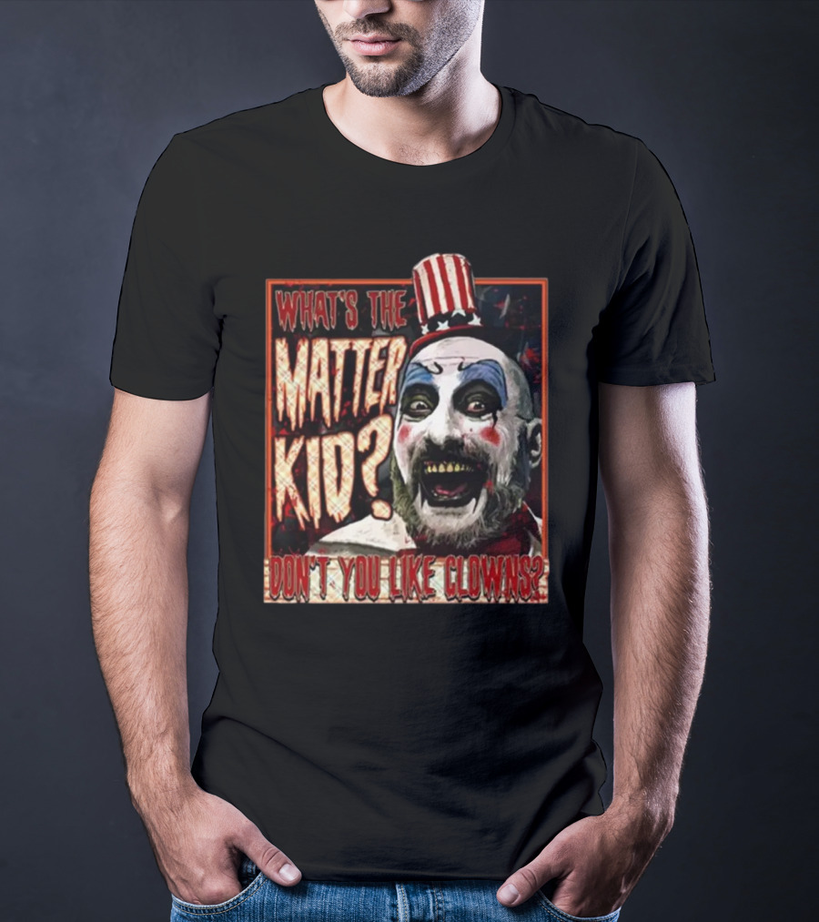 What's The Matter Kid Don't You Like Clowns Captain Spaulding T-Shirt