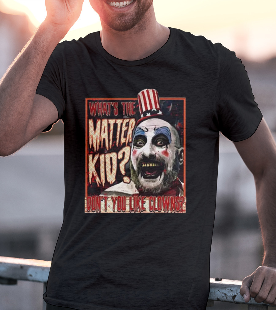 What's The Matter Kid Don't You Like Clowns Captain Spaulding T-Shirt