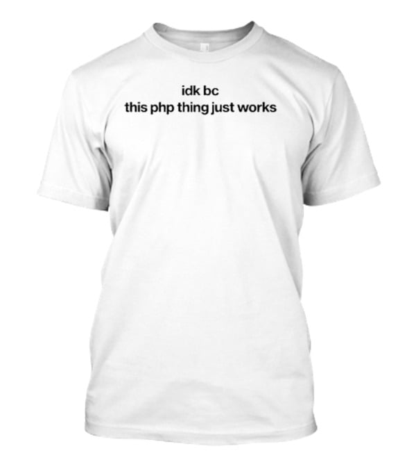 Levelsio Store Idk Bc This Php Thing Just Works T-Shirt