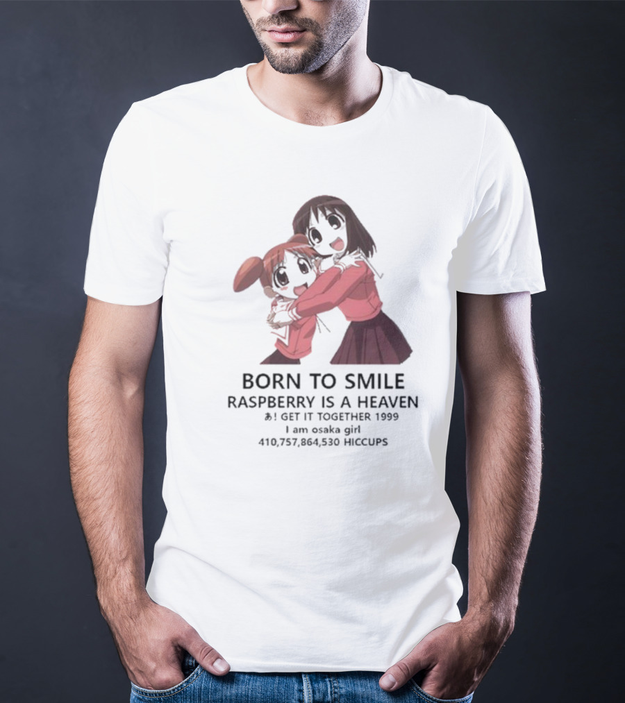 BORN TO SMILE RASPBERRY IS A HEAVEN I GET IT TOGETHER 1999 I Am Osaka Girl 410,757,864,530 HICCUPS T-Shirt