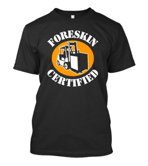 FORESKIN CERTIFIED Forklift Operator Badge T-Shirt