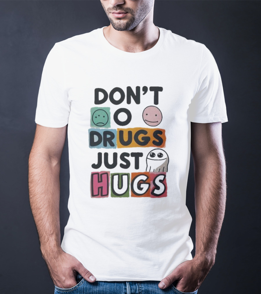 DON’T Worry Be Happy DRUGS JUST HUGS T-Shirt