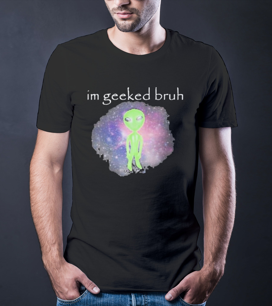 Cringeytees I'm Geeked Bruh Alien With Galaxy Background T-Shirt