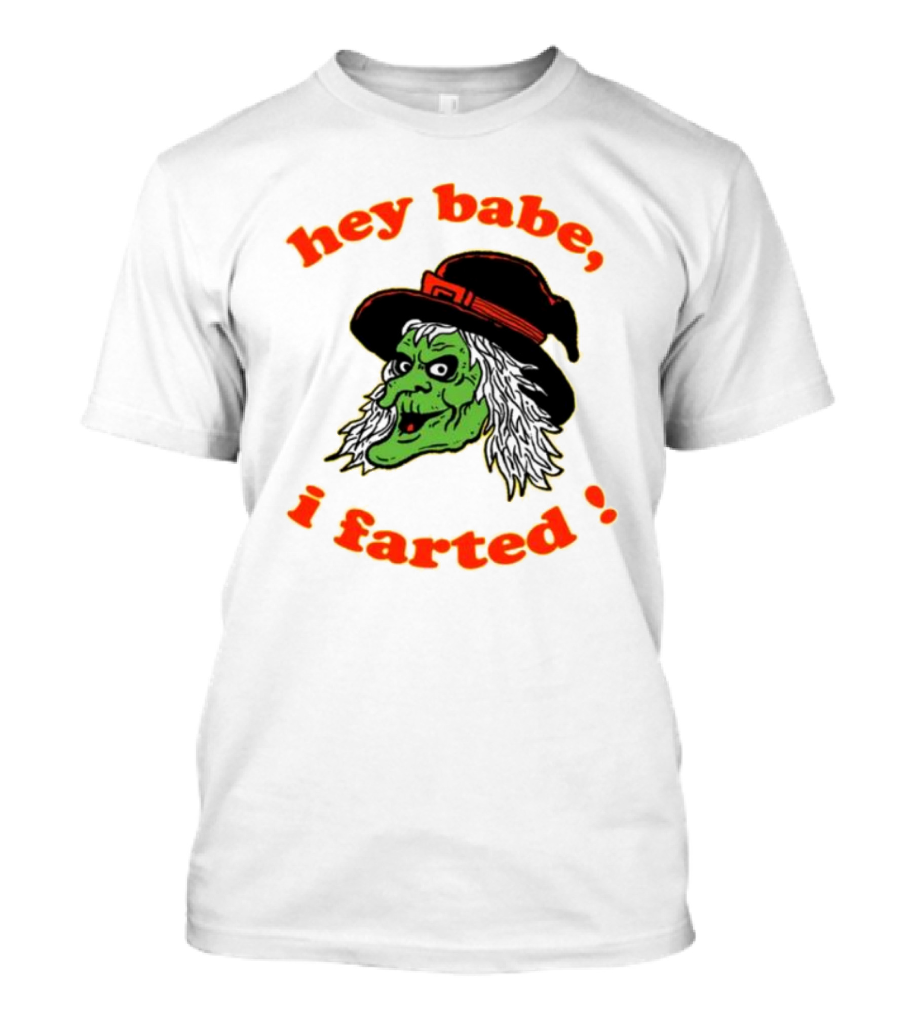 Hey Babe I Farted Witch Green Face Black Hat T-Shirt
