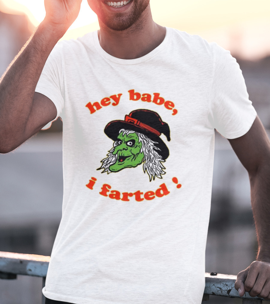 Hey Babe I Farted Witch Green Face Black Hat T-Shirt