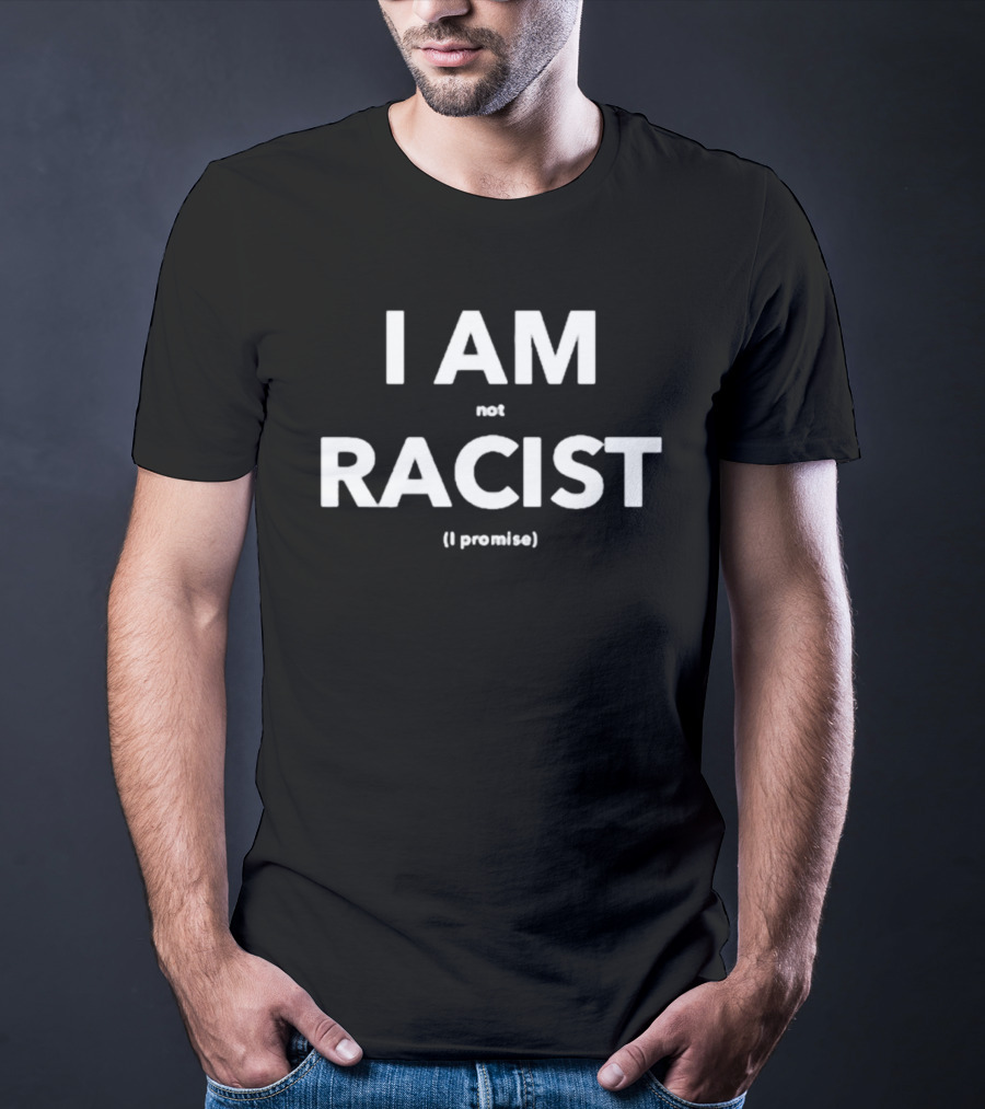 I Am Not Racist I Promise T-Shirt