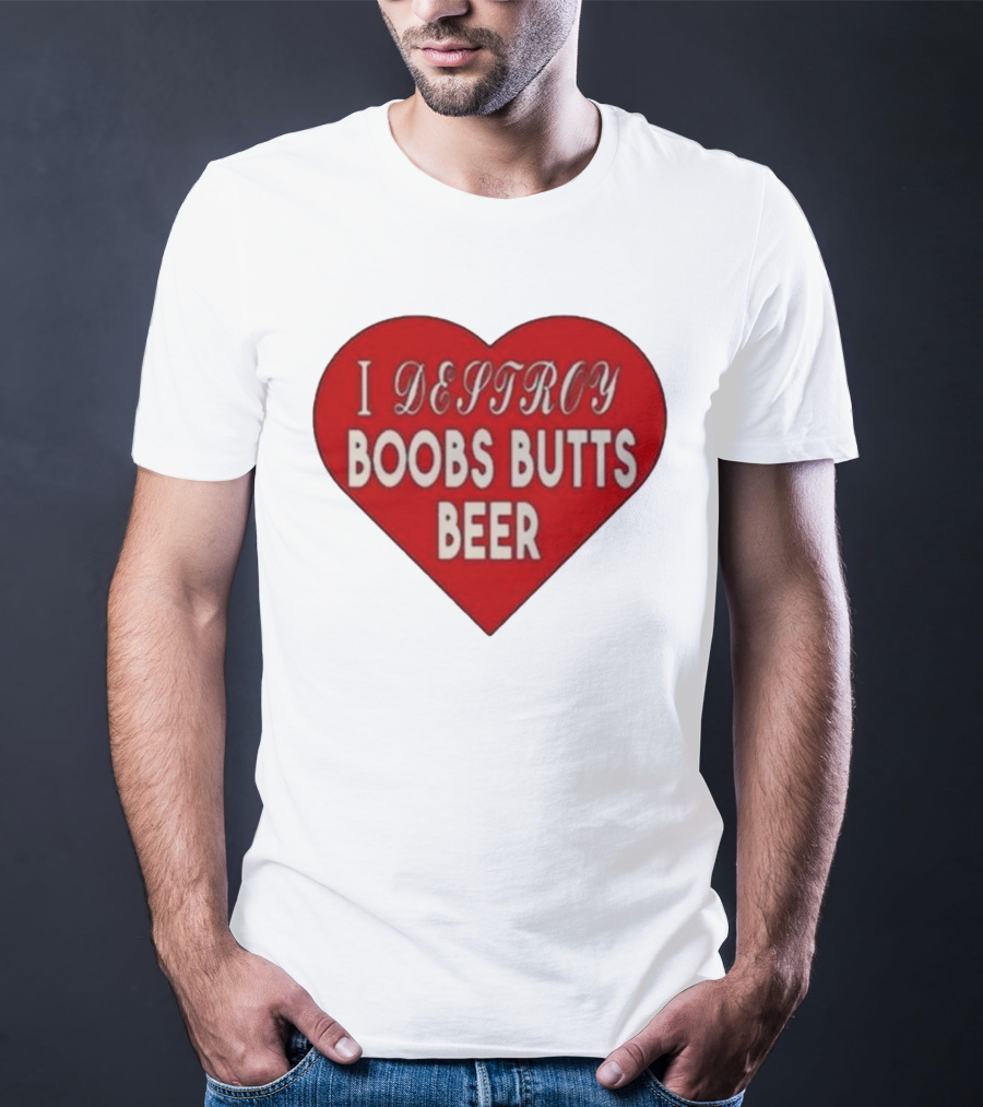 I Destroy Boobs Butts Beer Heart T-Shirt