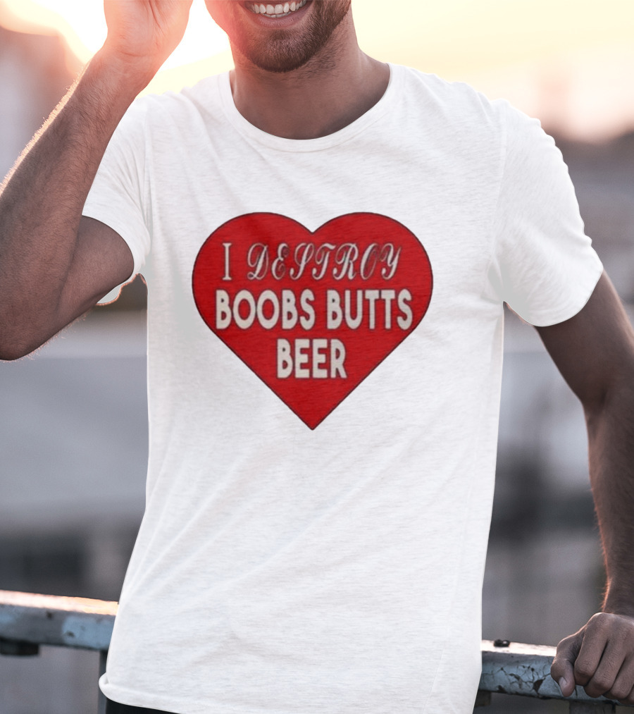 I Destroy Boobs Butts Beer Heart T-Shirt