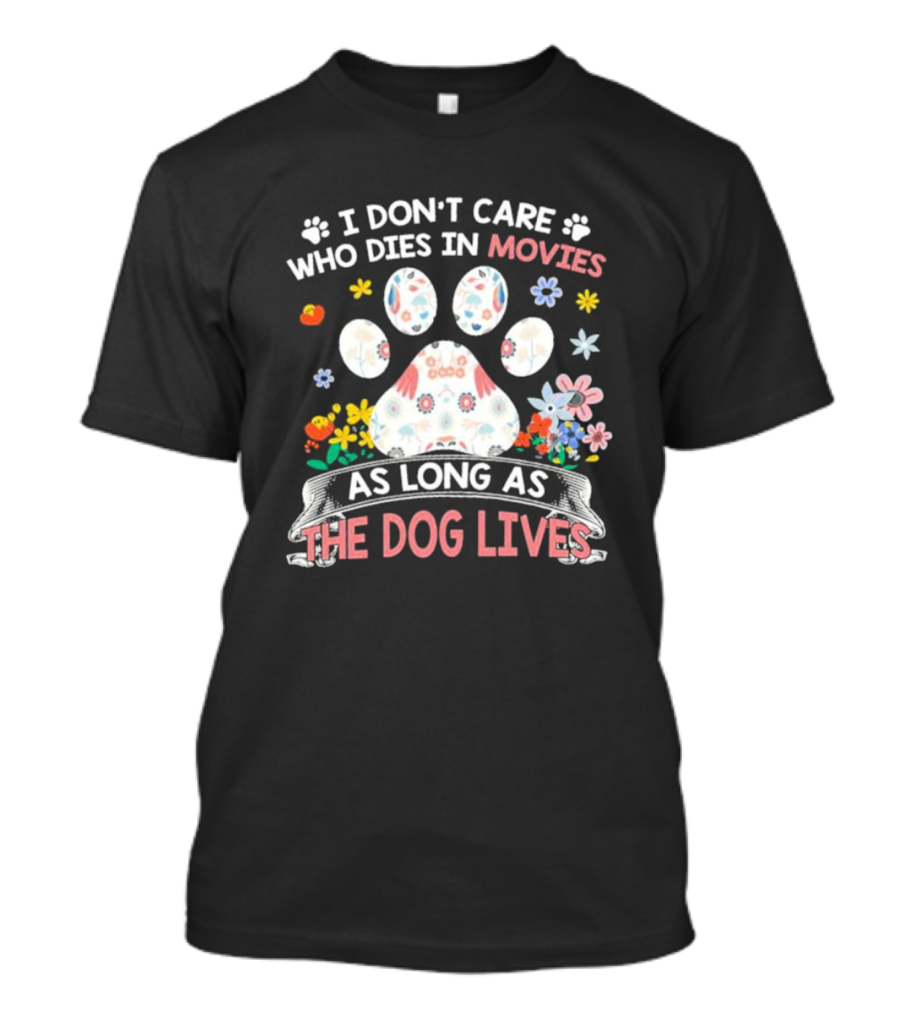 I Don’t Care Who Dies In Movies As Long As The Dog Lives Paw Flowers T-Shirt