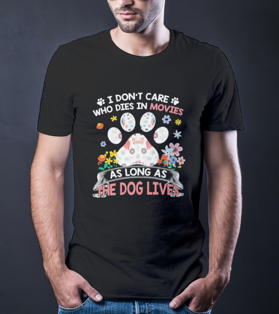I Don’t Care Who Dies In Movies As Long As The Dog Lives Paw Flowers T-Shirt
