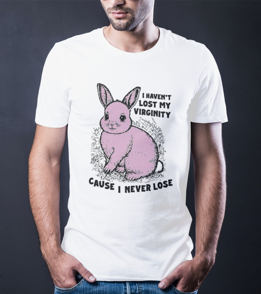 I Haven’t Lost My Virginity Cause I Never Lose Pink Bunny T-Shirt