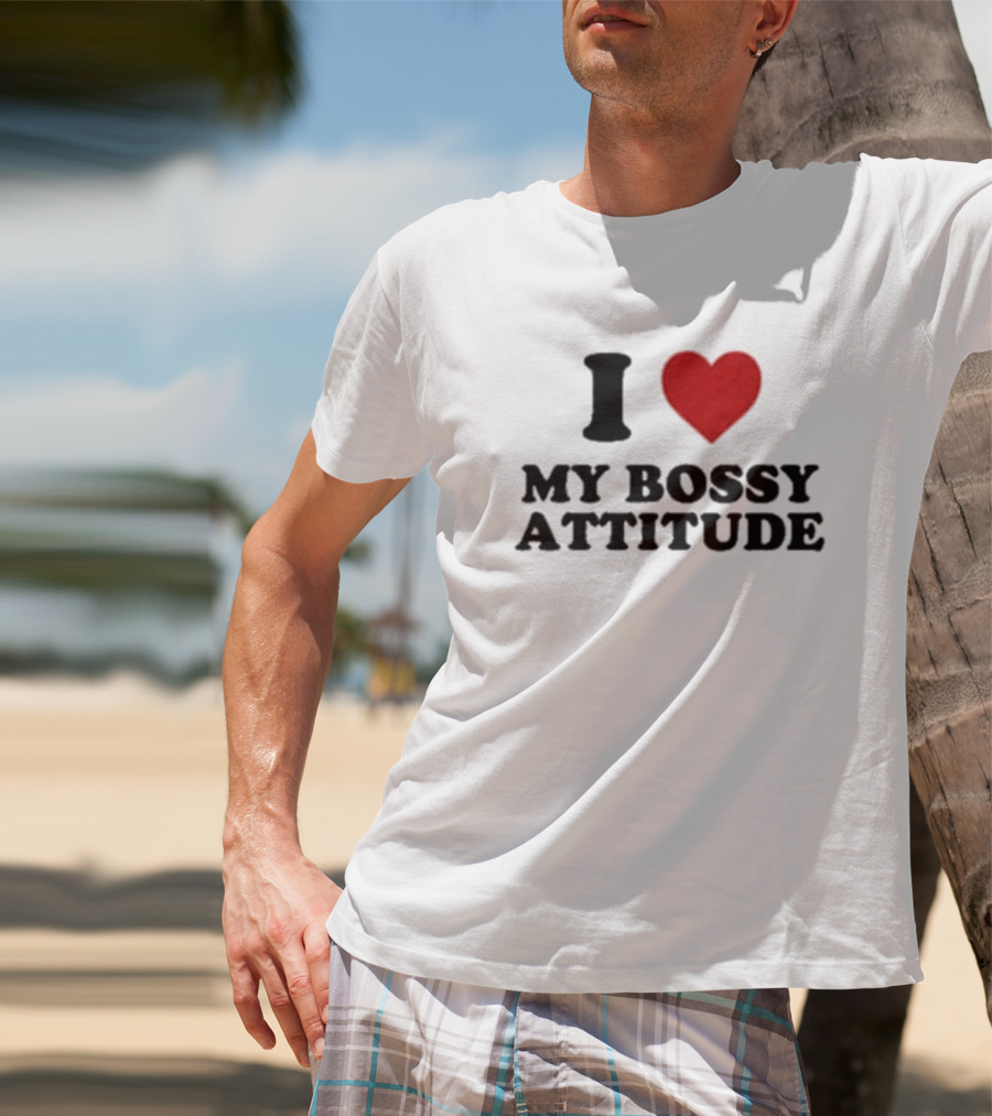 I Love My Bossy Attitude T-Shirt