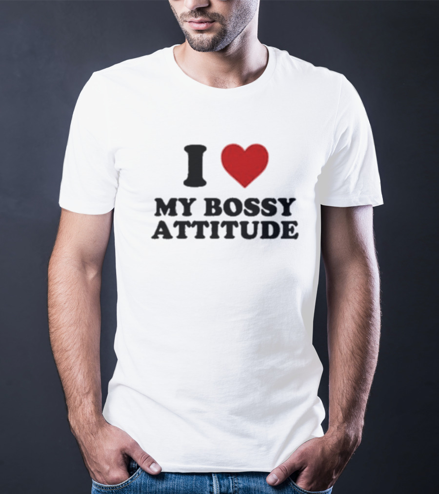 I Love My Bossy Attitude T-Shirt