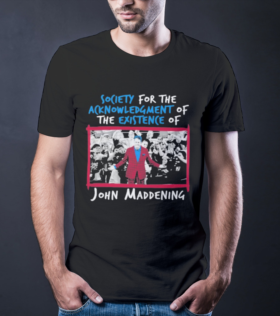 Society For The Acknowledgment Of The Existence Of John Maddening T-Shirt