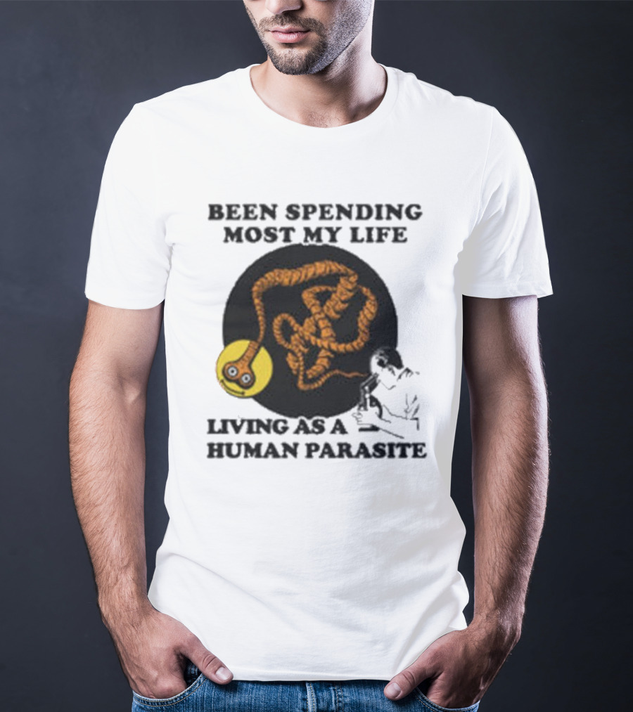 Been Spending Most My Life Living As A Human Parasite With Coiled Worm And Man T-Shirt