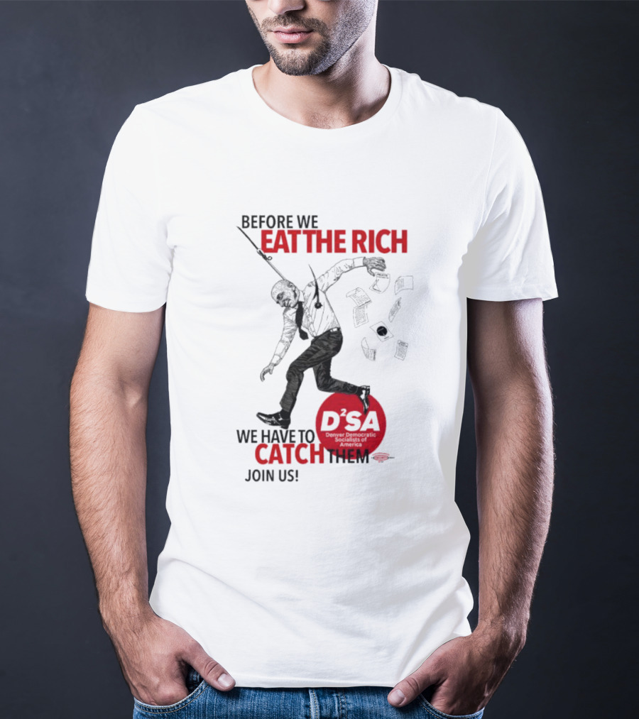 Before We Eat The Rich We Have To Catch Them Join Us DSA Chicago T-Shirt