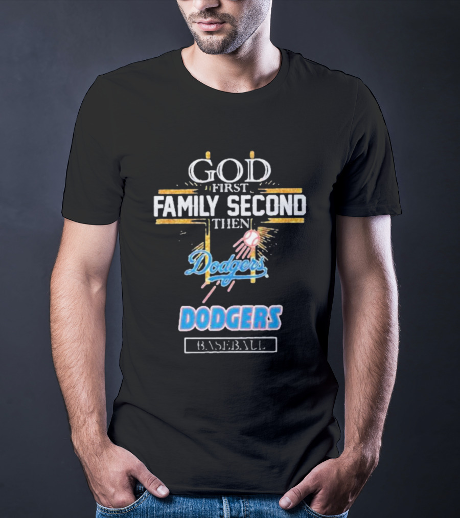 God First Family Second Then Dodgers Baseball Dodgers T-Shirt