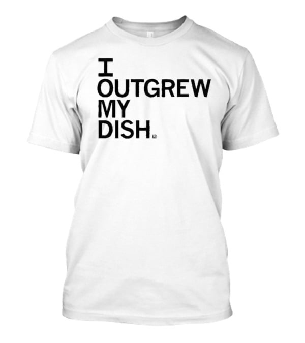 I Outgrew My Dish T-Shirt