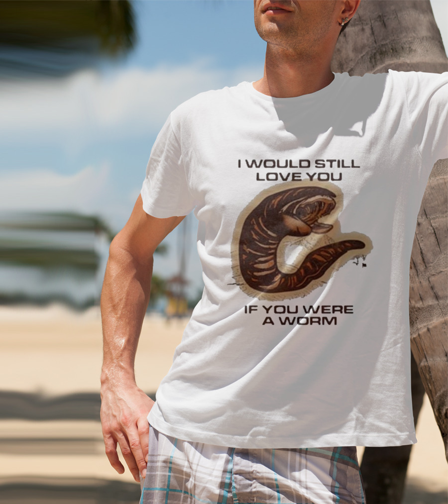 I Would Still Love You If You Were A Worm Snake T-Shirt