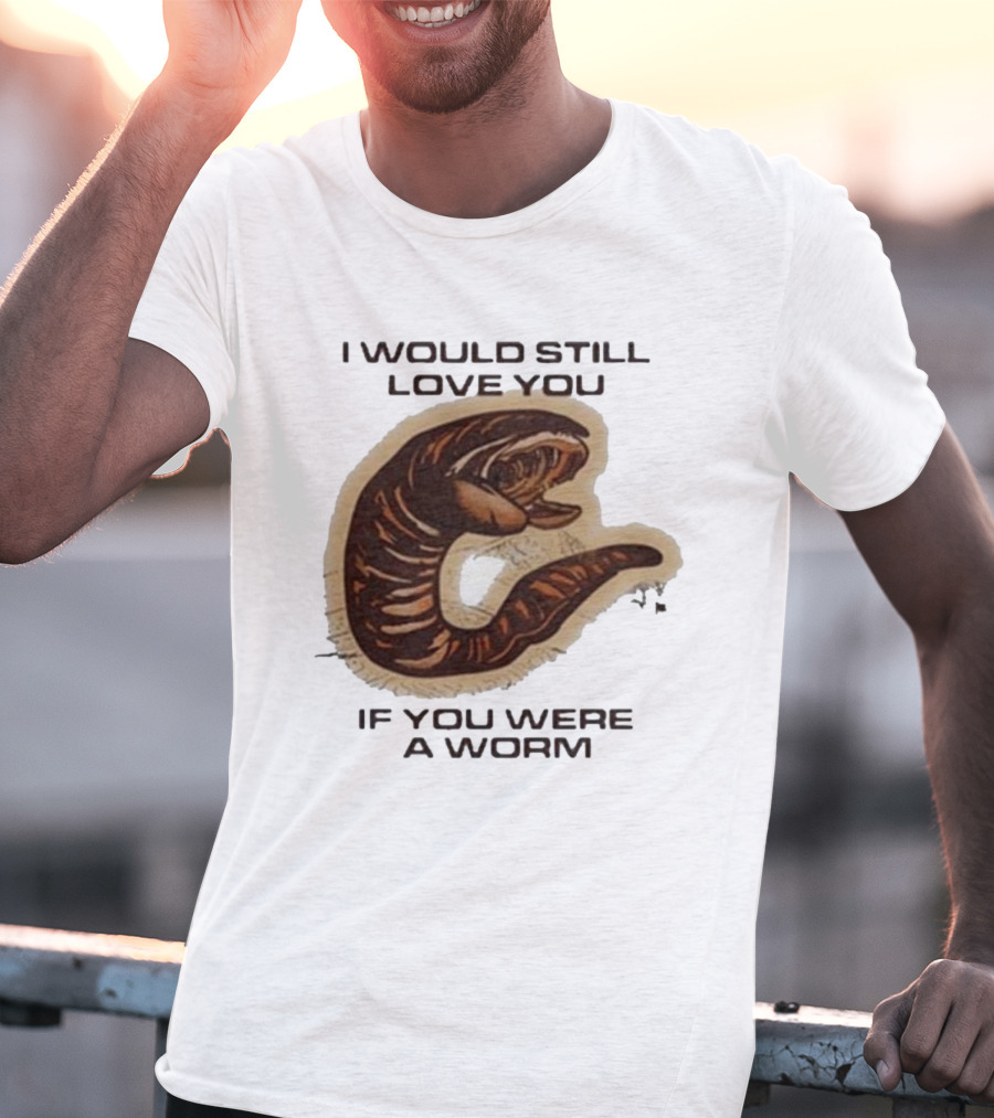I Would Still Love You If You Were A Worm Snake T-Shirt