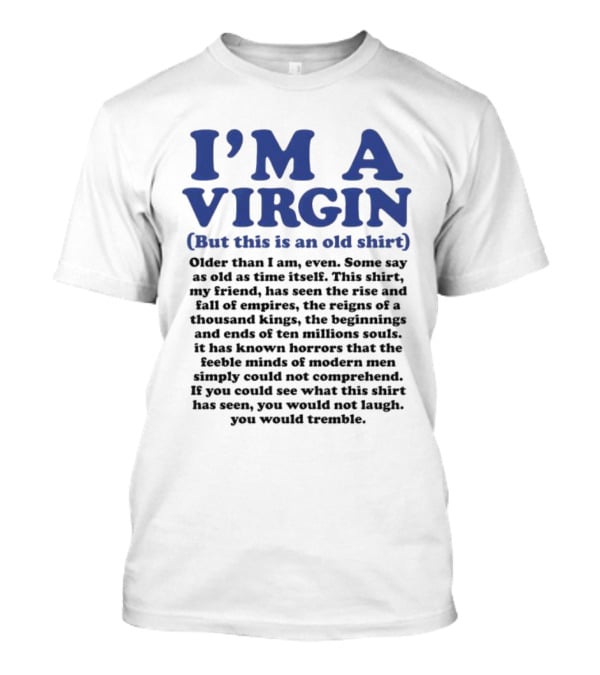 I’m A Virgin But This Is An Old Shirt Older Than I Am Some Say As Old As Time Itself T-Shirt
