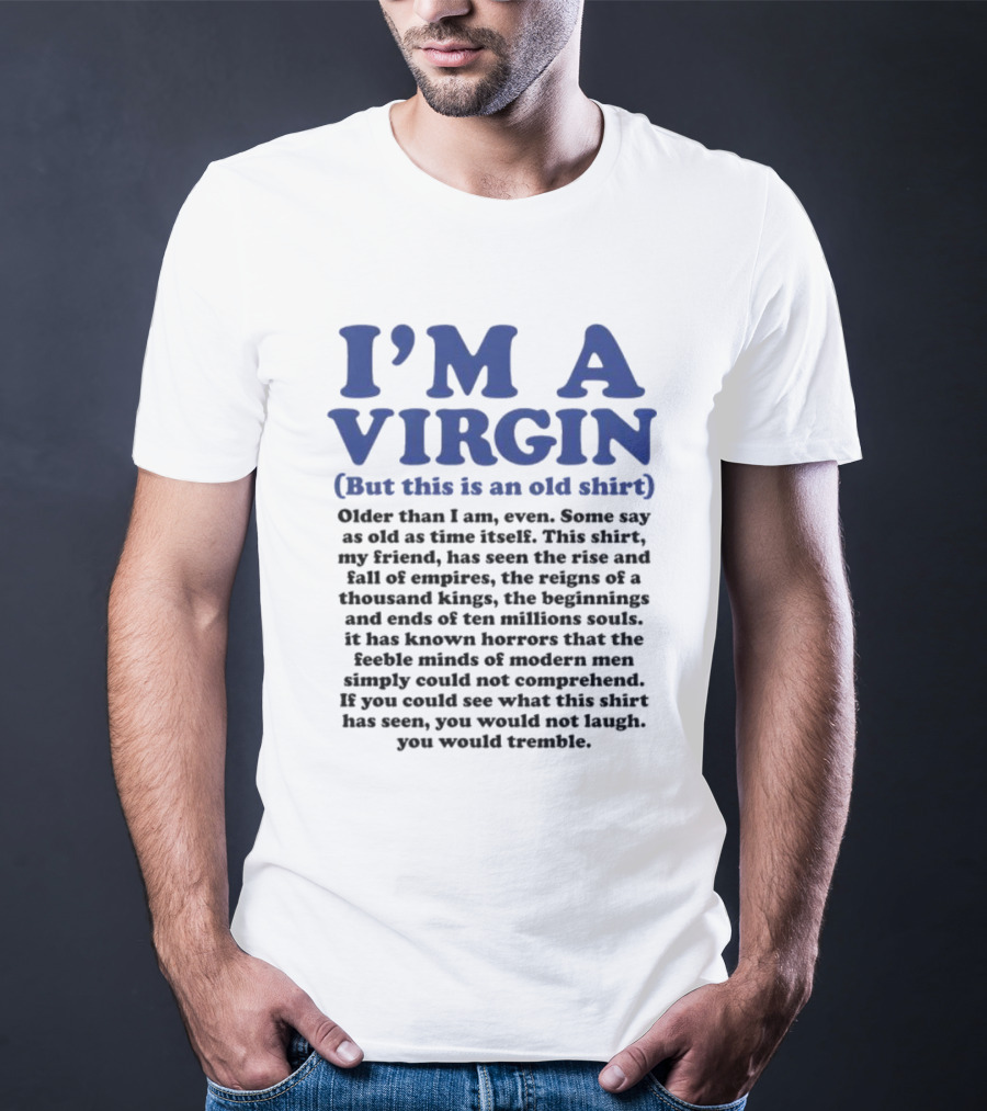 I’m A Virgin But This Is An Old Shirt Older Than I Am Some Say As Old As Time Itself T-Shirt