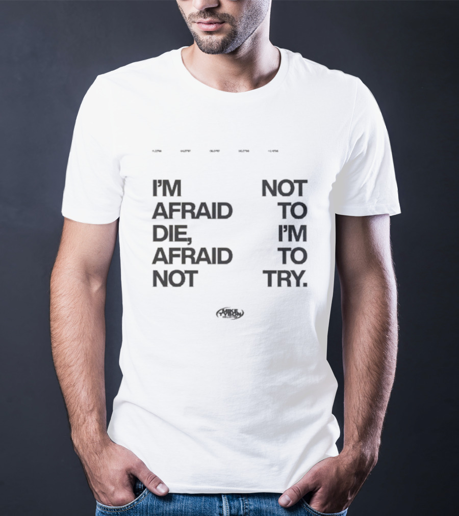 I'm Afraid To Die Afraid Not To Try Mike Tyson T-Shirt