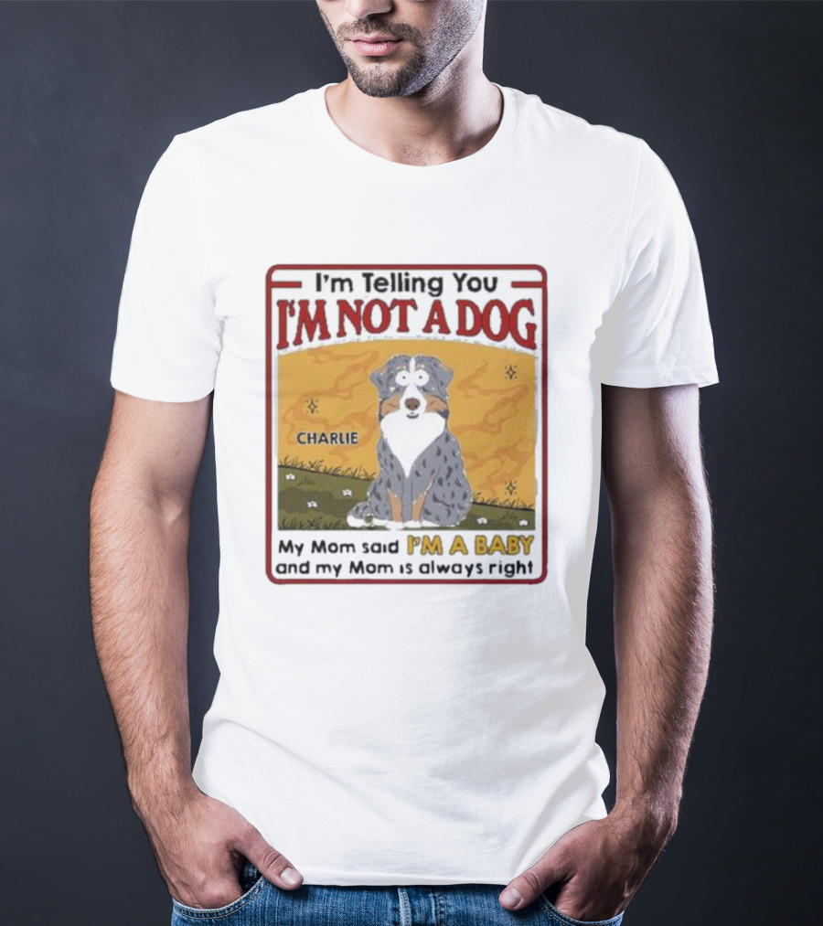 I'm Telling You I'm Not A Dog My Mom Said I'm A Baby Charlie T-Shirt