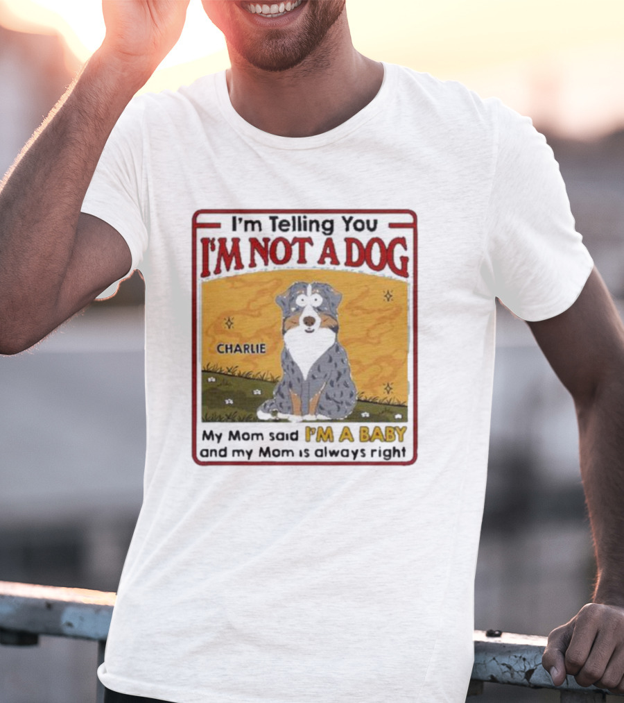 I'm Telling You I'm Not A Dog My Mom Said I'm A Baby Charlie T-Shirt