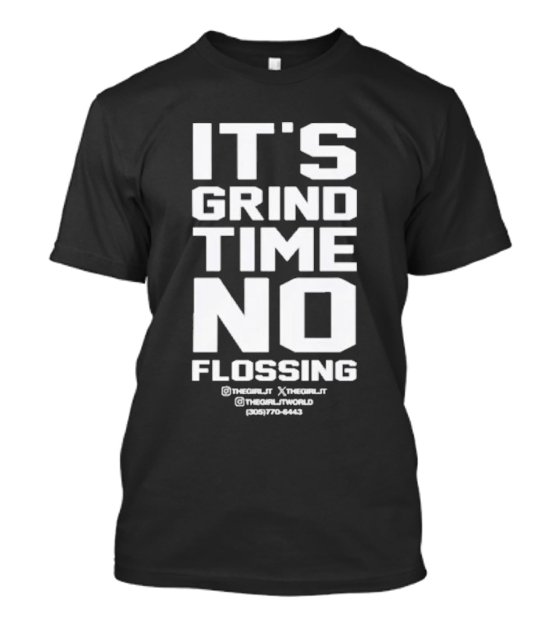 IT'S GRIND TIME NO FLOSSING THE GIRL JT @THEGIRLJT @THEGIRLTJTWORLD (305) 770-6443 T-Shirt