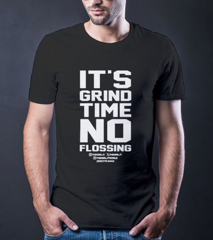 IT'S GRIND TIME NO FLOSSING THE GIRL JT @THEGIRLJT @THEGIRLTJTWORLD (305) 770-6443 T-Shirt
