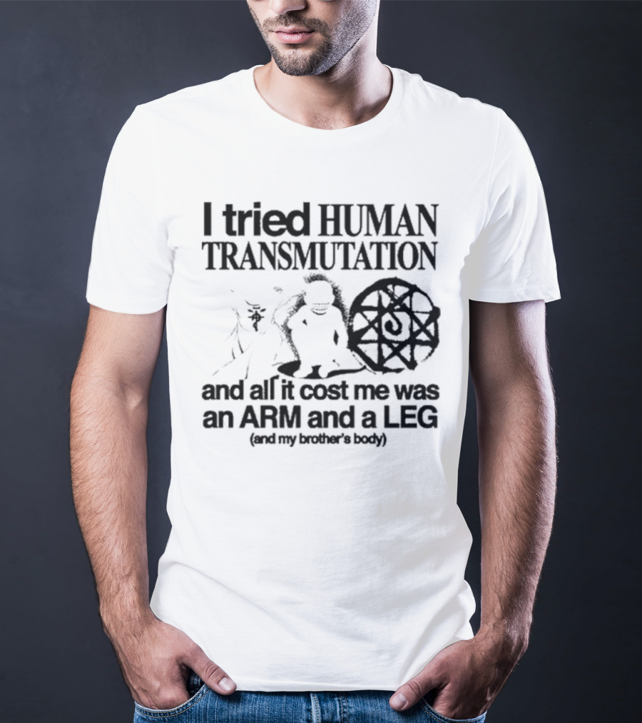 Hoshi Pieces I Tried Human Transmutation All It Cost Me Was An Arm And A Leg And My Brother’s Body T-Shirt
