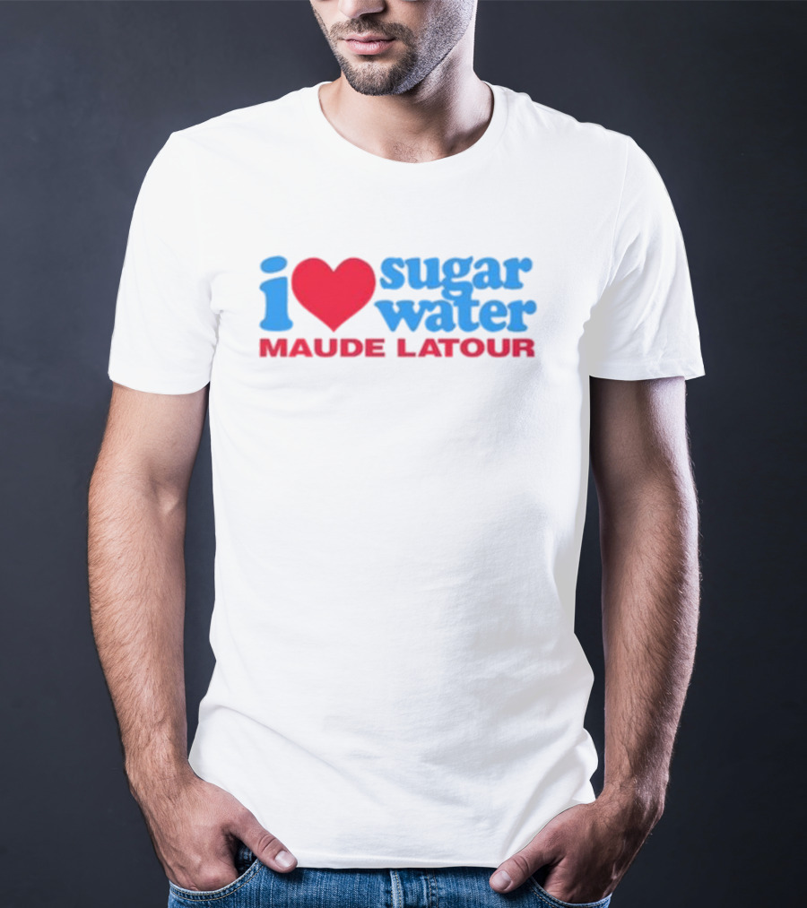 I Love Sugar Water Maude Latour T-Shirt