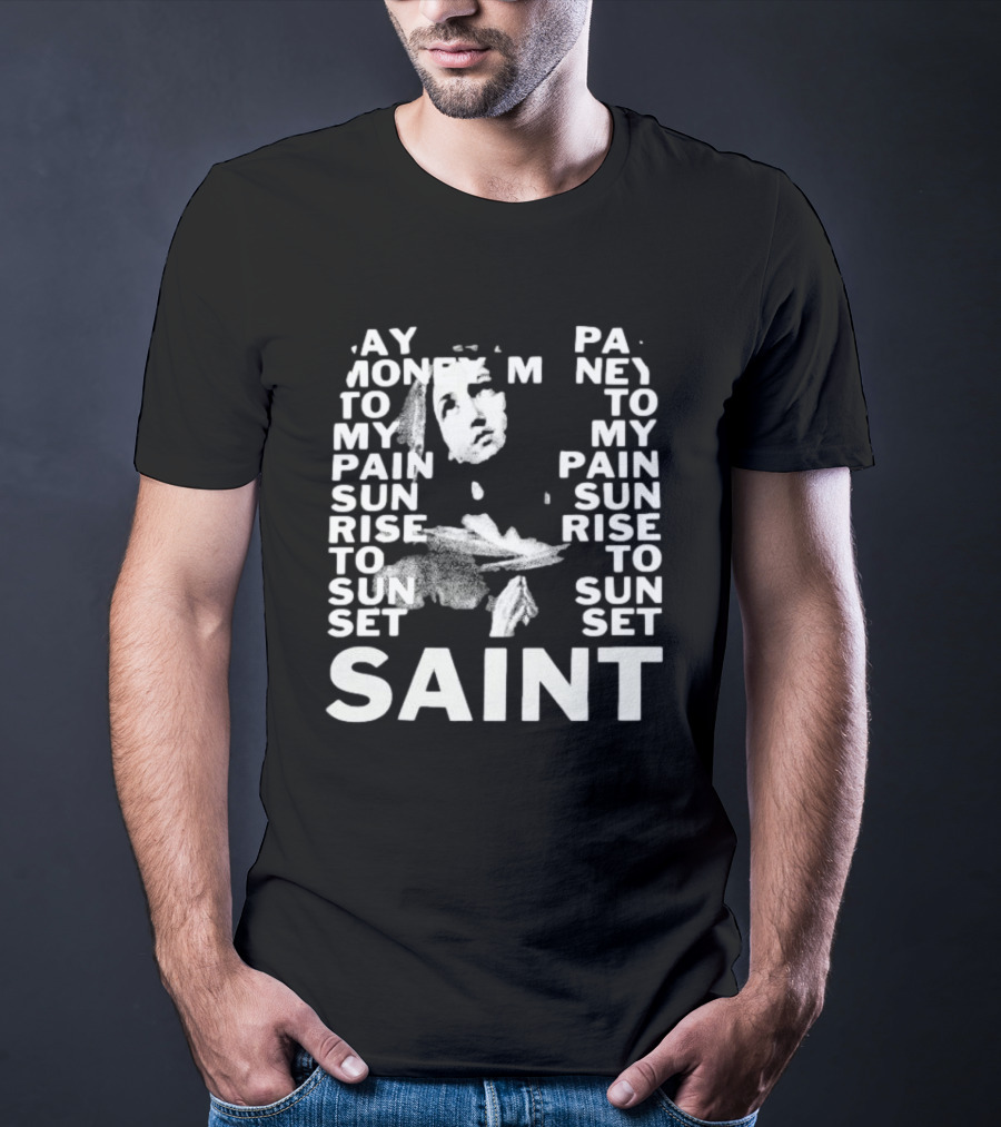 May Money To My Pain Sun Rise To Sun Set Pay Money To My Pain Saint T-Shirt