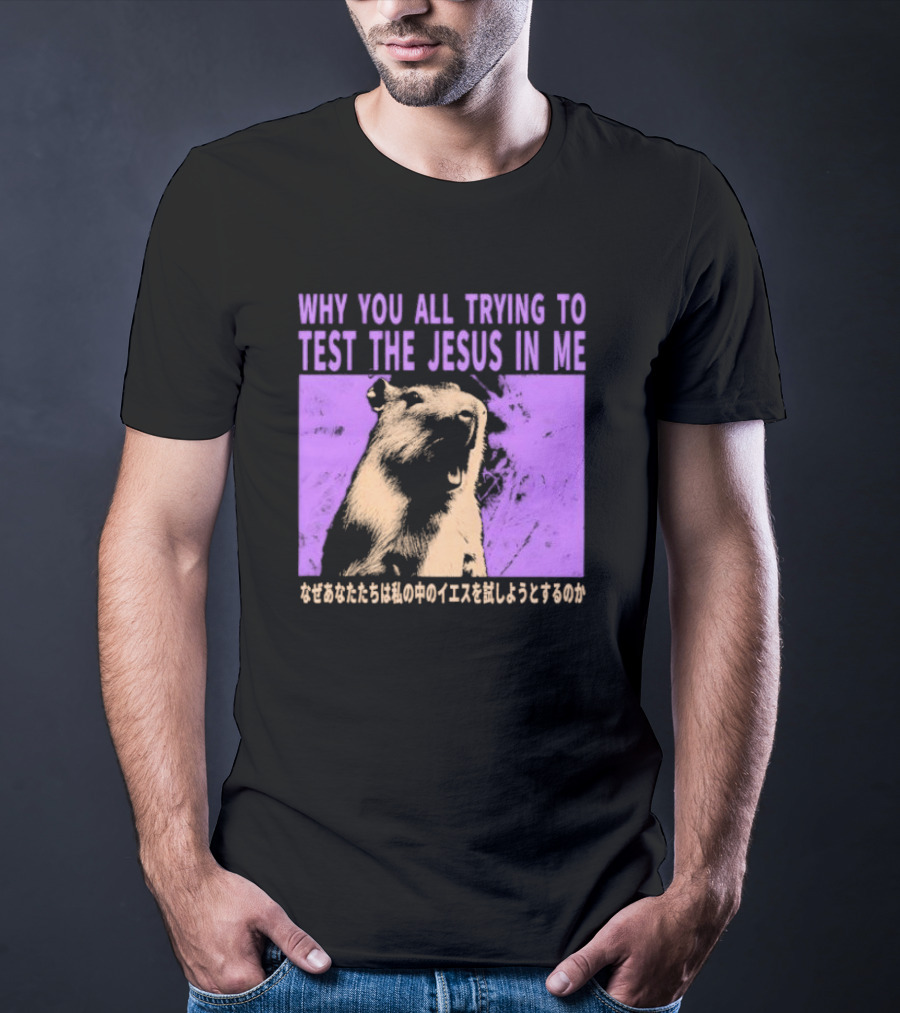 Why You All Trying To Test The Jesus In Me Capybara Japanese Text T-Shirt