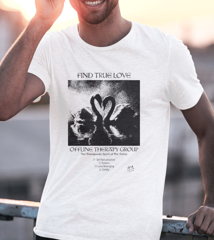 Find True Love Offline Therapy Group The Therapeutic Spirit Of The Times Self Actualization Esteem Love Belonging Safety T-Shirt
