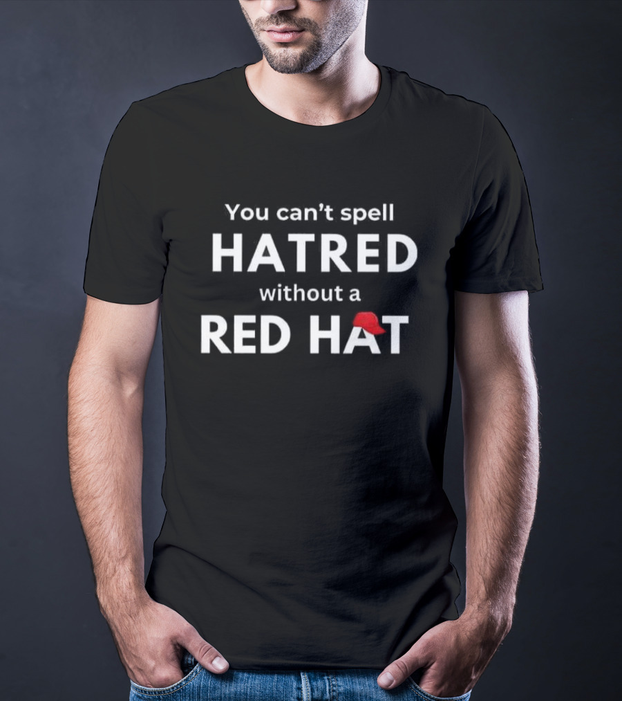 You Can’t Spell Hatred Without A Red Hat Women’s Casual T-Shirt