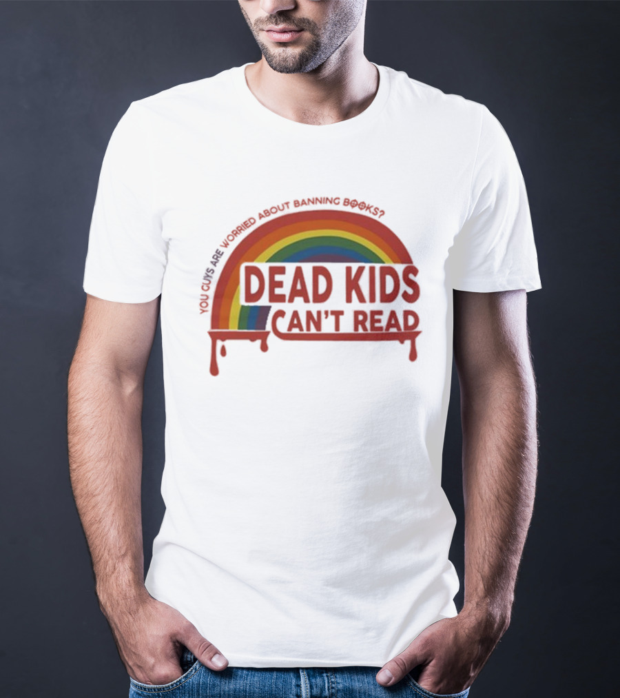 Dead Kids Can't Read Rainbow You Guys Are Worried About Banning Books T-Shirt