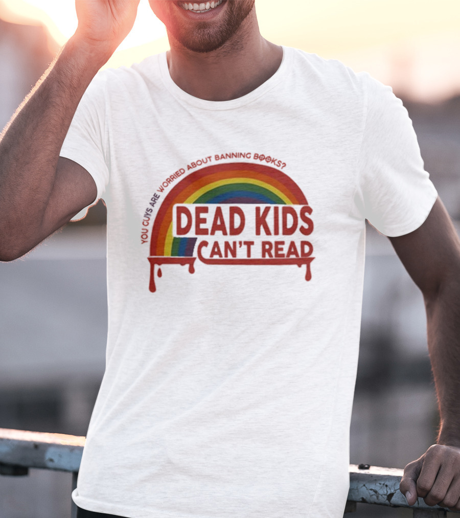 Dead Kids Can't Read Rainbow You Guys Are Worried About Banning Books T-Shirt