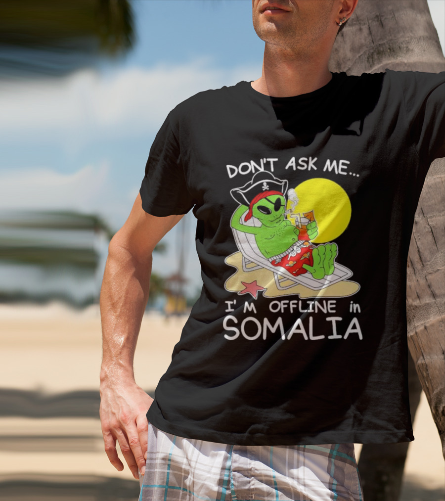 Don’t Ask Me I’m Offline In Somalia Pirate Alien Beach Relaxation T-Shirt