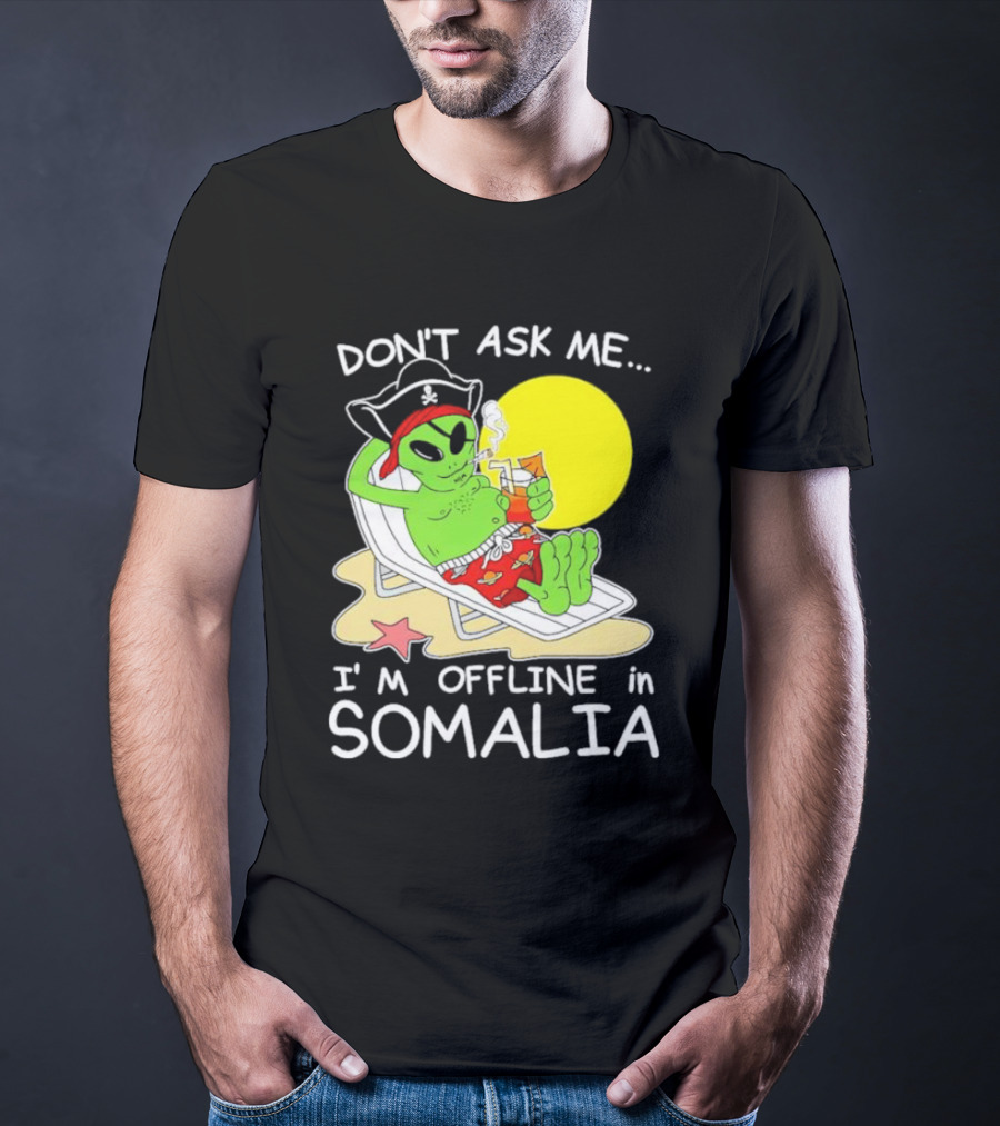 Don’t Ask Me I’m Offline In Somalia Pirate Alien Beach Relaxation T-Shirt