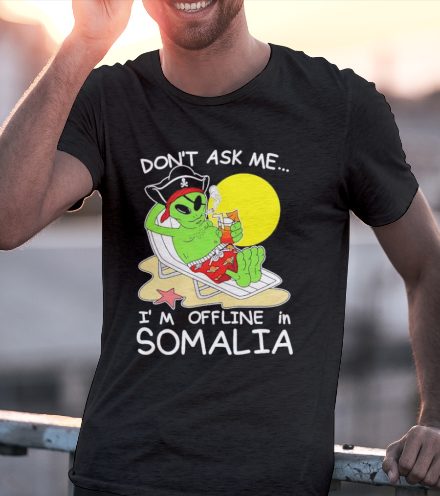 Don’t Ask Me I’m Offline In Somalia Pirate Alien Beach Relaxation T-Shirt