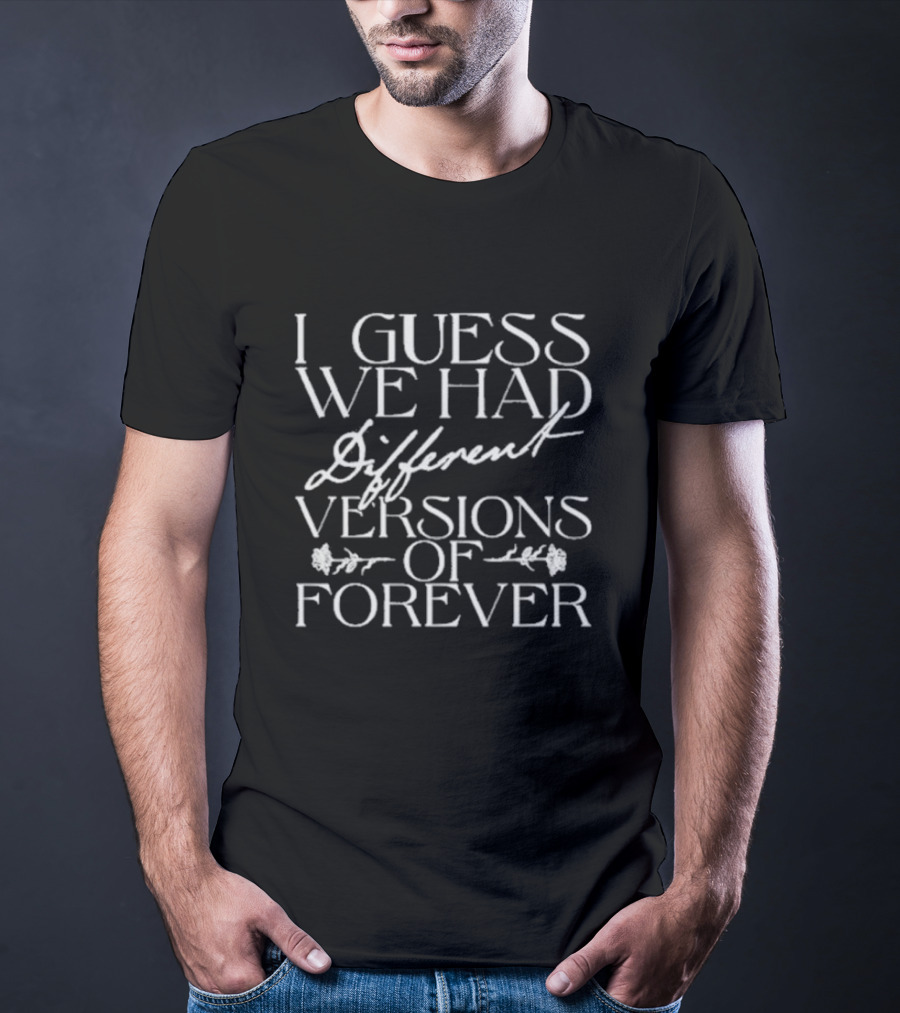 I Guess We Had Different Versions Of Forever T-Shirt