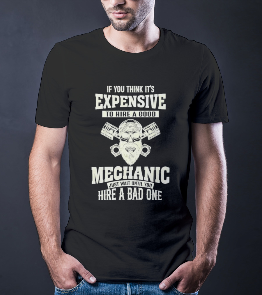 If You Think It's Expensive To Hire A Good Mechanic Just Wait Until You Hire A Bad One Mechanic Bearded Skull Pistons T-Shirt