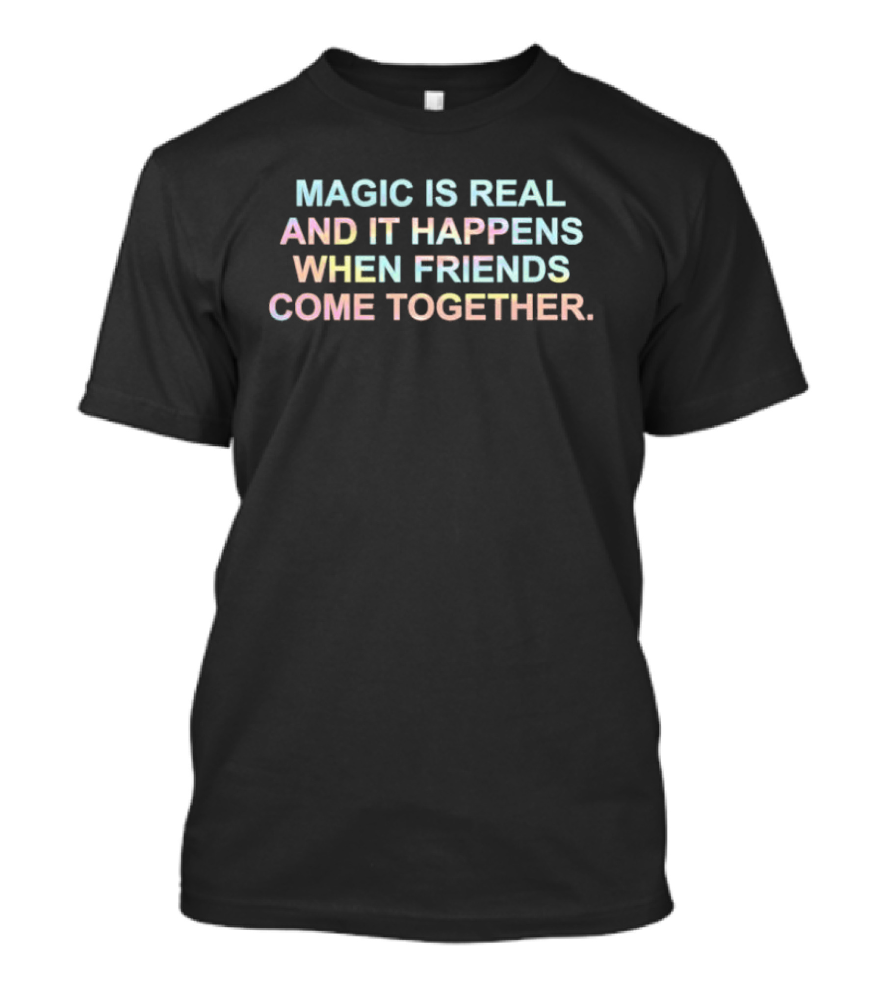 Magic Is Real When Friends Come Together T-Shirt